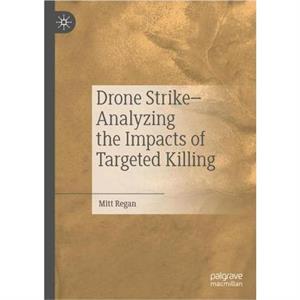 Drone StrikeAnalyzing the Impacts of Targeted Killing by Mitt Regan