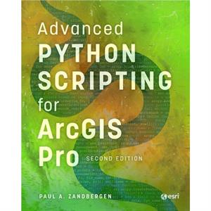 Advanced Python Scripting for ArcGIS Pro by Paul A. Zandbergen