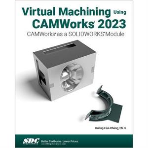 Virtual Machining Using CAMWorks 2023 by KuangHua Chang