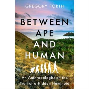 Between Ape and Human by Gregory Forth