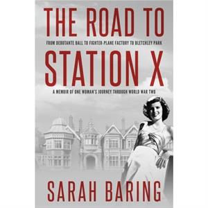 The Road to Station X by Sarah Baring