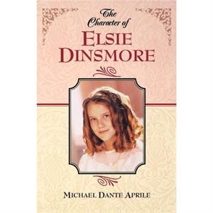 The Character of Elsie Dinsmore by Michael Dante Aprile