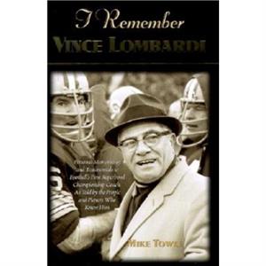 I Remember Vince Lombardi by Mike Towle