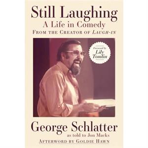 Still Laughing A Life in Comedy From the Creator of Laughin by George Schlatter