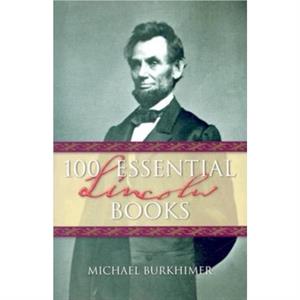 100 Essential Lincoln Books by Michael Burkhimer