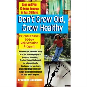 Dont Grow Old Grow Healthy by Dr. Claude Chauchard