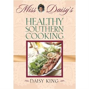 Miss Daisys Healthy Southern Cooking by Daisy King