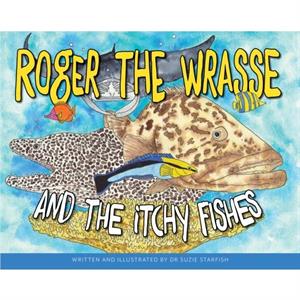 Roger the Wrasse and the Itchie Fishies by Dr Sue Pillans Aka Dr Suzie Starfish