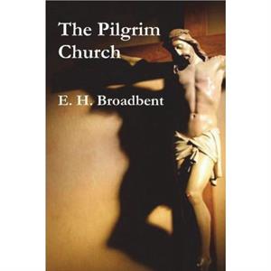 The Pilgrim Church by E H Broadbent