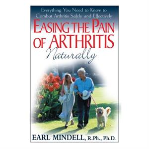 Easing the Pain of Arthritis Naturally by Earl Mindell