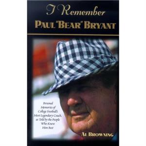 I Remember Paul Bear Bryant by Al Browning