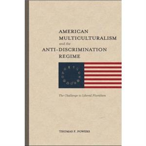 American Multiculturalism and the AntiDiscrimin  The Challenge to Liberal Pluralism by Thomas F. Powers