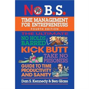 No B.S. Time Management for Entrepreneurs by Ben Glass