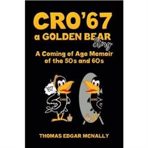 CRO67 a Golden Bear Story by Thomas Edgar McNally