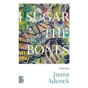 I Sugar The Bones by Juana Adcock