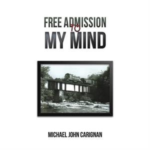 Free Admission to My Mind by Michael John Carignan