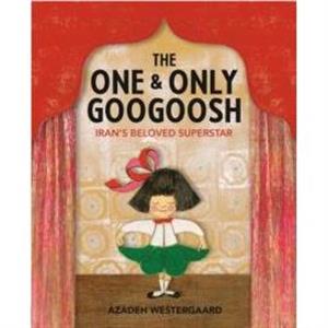 The One  Only Googoosh by Azadeh Westergaard