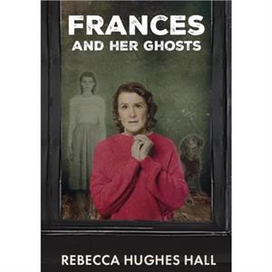 Frances and her Ghosts by Rebecca Hughes Hall