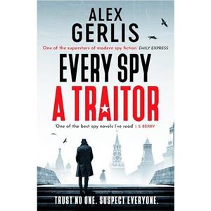 Every Spy a Traitor by Alex Gerlis