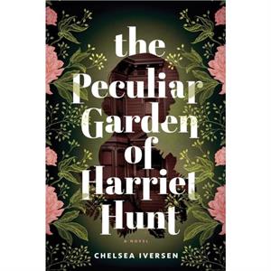 The Peculiar Garden of Harriet Hunt by Chelsea Iversen