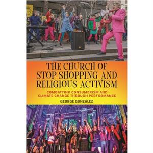 The Church of Stop Shopping and Religious Activism by George Gonzalez