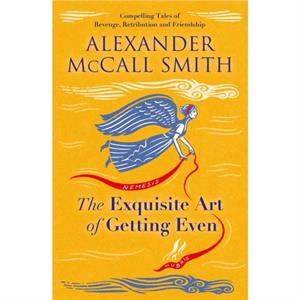 The Exquisite Art of Getting Even by Alexander McCall Smith