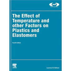 The Effect of Temperature and other Factors on Plastics and Elastomers by McKeen & Laurence W. Senior Research Associate & DuPont & Wilmington & DE & USA