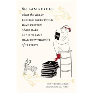 The Lamb Cycle  What the Great English Poets Would Have Written About Mary and Her Lamb Had They Thought of It First by James Engell