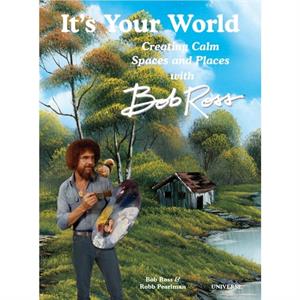 Its Your World Creating Calm Spaces and Places with Bob Ross by Robb Pearlman