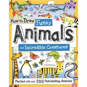 How to Draw Funky Animals and Incredible Creatures by Toby Reynolds