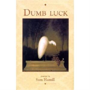 Dumb Luck by Sam Hamill