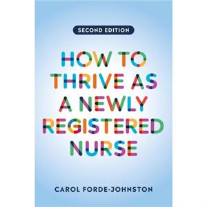 How to Thrive as a Newly Registered Nurse second edition by FordeJohnston & Carol Lecturer Practitioner & Oxford Brookes University