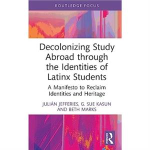 Decolonizing Study Abroad through the Identities of Latinx Students by G. Sue Kasun