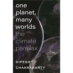 One Planet Many Worlds  The Climate Parallax by Dipesh Chakrabarty