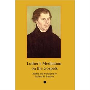 Luthers Meditation on the Gospels by Roland H. Bainton