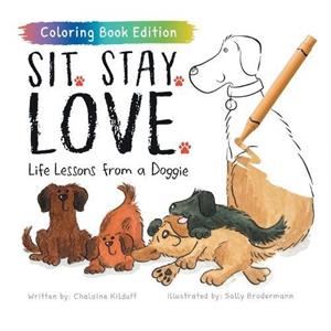 Sit. Stay. Love. by Chalaine Kilduff