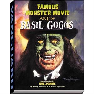 Famous Monster Movie Art of Basil Gogos by J David Spurlock