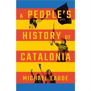 A Peoples History of Catalonia by Michael Eaude