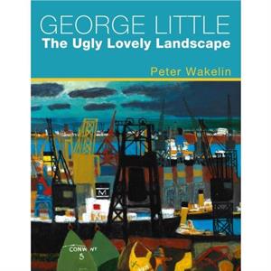 George Little The Ugly Lovely Landscape by Peter Wakelin