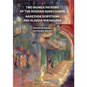 Two Women Patrons of the Russian AvantGarde by Natalia Murray