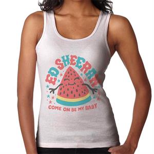 Ed Sheeran Equals Watermelon Come On Be My Baby Women's Vest