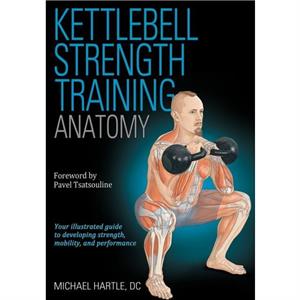 Kettlebell Strength Training Anatomy by Michael Hartle