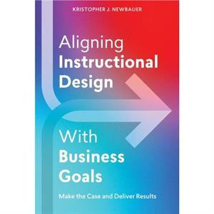 Aligning Instructional Design With Business Results by Kristopher Newbauer