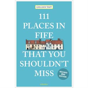 111 Places in Fife That You Shouldnt Miss by Gillian Tait