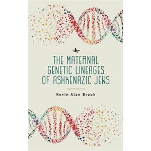 The Maternal Genetic Lineages of Ashkenazic Jews by Kevin Alan Brook