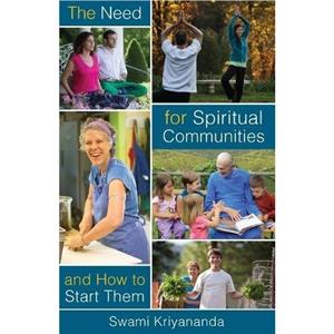 The Need for Spiritual Communities  How to Start Them by Swami Swami Kriyananda Kriyananda