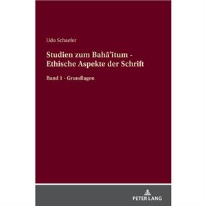 Studien zum Bah257299tum  Ethische Aspekte der Schrift Band 1  Grundlagen by Udo Schaefer