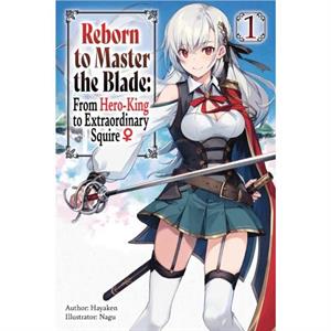 Reborn to Master the Blade From HeroKing to Extraordinary Squire Vol. 1 light novel by Hayaken