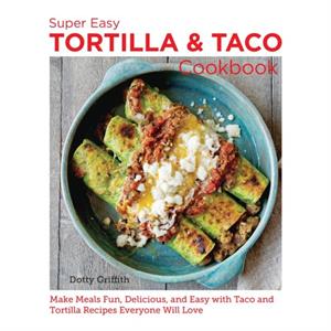 Super Easy Tortilla and Taco Cookbook by Dotty Griffith