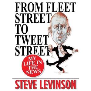 From Fleet Street to Tweet Street by Steve Levinson